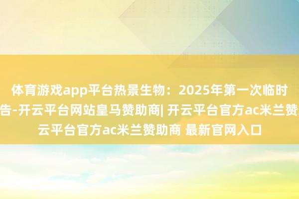 体育游戏app平台热景生物：2025年第一次临时推动大会有盘算公告-开云平台网站皇马赞助商| 开云平台官方ac米兰赞助商 最新官网入口